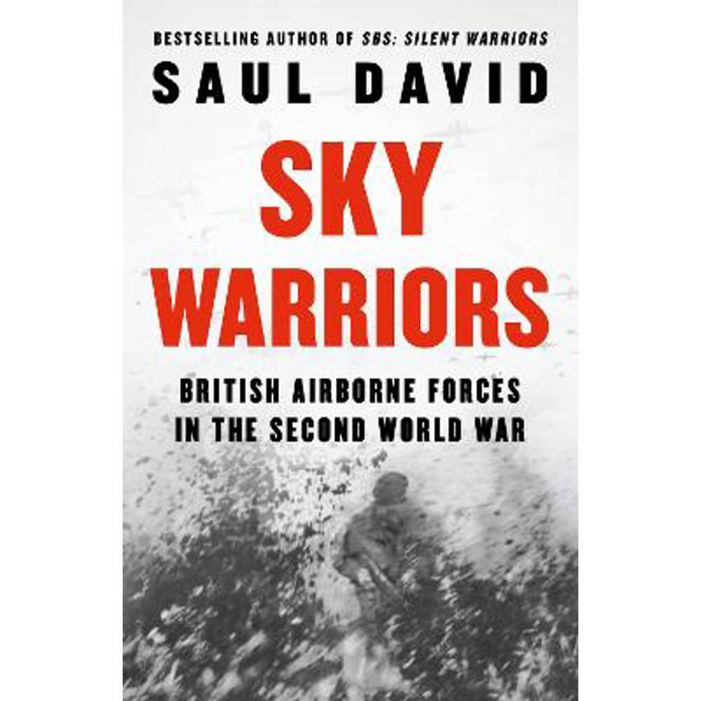 Sky Warriors: British Airborne Forces in the Second World War (Hardback) - Saul David